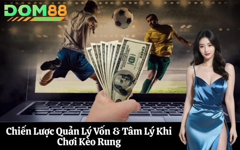 Chiến Lược Quản Lý Vốn & Tâm Lý Khi Chơi Kèo Rung